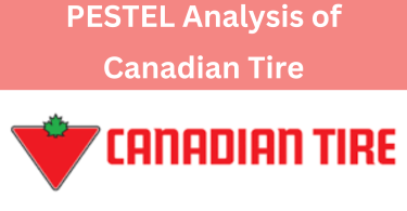 PESTEL Analysis of Canadian Tire in 2024